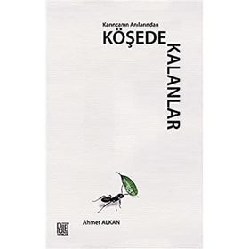 Karıncanın Anılarından Köşede Kalanlar - Ahmet Alkan