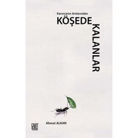 Karıncanın Anılarından Köşede Kalanlar - Ahmet Alkan