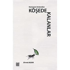 Karıncanın Anılarından Köşede Kalanlar - Ahmet Alkan
