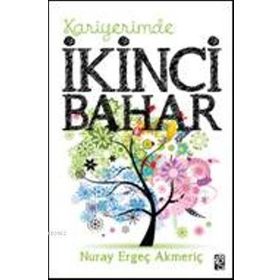 KARIYERIMDE İKINCI BAHAR - NURAY E.AKMERIÇ
