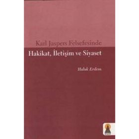 KARL JASPERS FELSEFESINDE HAKIKAT, İLETİŞİM VE SIYASET - HALUK ERDEM
