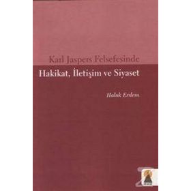 KARL JASPERS FELSEFESINDE HAKIKAT, İLETİŞİM VE SIYASET - HALUK ERDEM