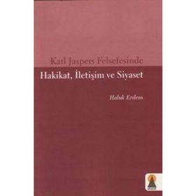 KARL JASPERS FELSEFESINDE HAKIKAT, İLETİŞİM VE SIYASET - HALUK ERDEM