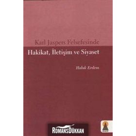 KARL JASPERS FELSEFESINDE HAKIKAT, İLETİŞİM VE SIYASET - HALUK ERDEM