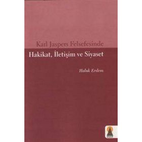 KARL JASPERS FELSEFESINDE HAKIKAT, İLETİŞİM VE SIYASET - HALUK ERDEM