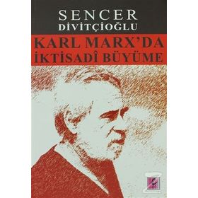 KARL MARX'DA İKTISADI BÜYÜME MARX'IN GÖRÜŞLERI VE HARROD'LA KARŞILAŞTIRMA - SENCER DIVITÇIOĞLU