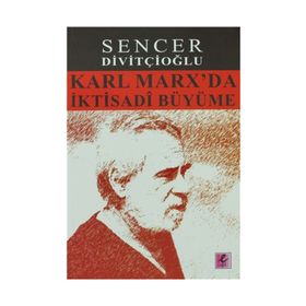 KARL MARX'DA İKTISADI BÜYÜME MARX'IN GÖRÜŞLERI VE HARROD'LA KARŞILAŞTIRMA - SENCER DIVITÇIOĞLU