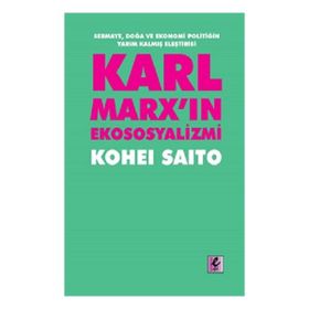 Karl Marx'ın Ekososyalizmi - Sermaye Doğa ve Ekonomi Politiğin Yarım Kalmış Eleştirisi - Efil Yayınevi