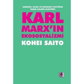 Karl Marx'ın Ekososyalizmi - Sermaye Doğa ve Ekonomi Politiğin Yarım Kalmış Eleştirisi - Efil Yayınevi