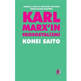 Karl Marx'ın Ekososyalizmi - Sermaye Doğa ve Ekonomi Politiğin Yarım Kalmış Eleştirisi - Efil Yayınevi