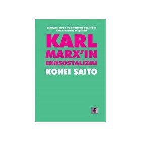 Karl Marx'ın Ekososyalizmi - Sermaye Doğa ve Ekonomi Politiğin Yarım Kalmış Eleştirisi - Efil Yayınevi
