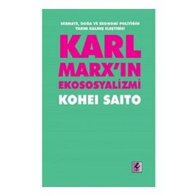 Karl Marx'ın Ekososyalizmi - Sermaye, Doğa ve Ekonomi Politiğin Yarım Kalmış Eleştirisi - Kohei Saito