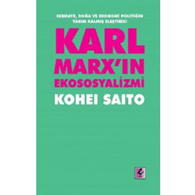 Karl Marx'ın Ekososyalizmi - Sermaye, Doğa ve Ekonomi Politiğin Yarım Kalmış Eleştirisi - Kohei Saito