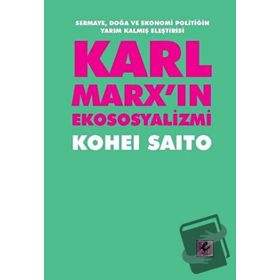 Karl Marx'ın Ekososyalizmi - Sermaye, Doğa ve Ekonomi Politiğin Yarım Kalmış Eleştirisi - Kohei Saito