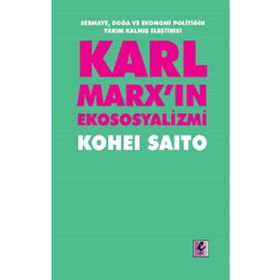 Karl Marx'ın Ekososyalizmi - Sermaye, Doğa ve Ekonomi Politiğin Yarım Kalmış Eleştirisi - Kohei Saito