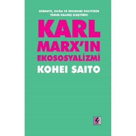 Karl Marx'ın Ekososyalizmi - Sermaye, Doğa ve Ekonomi Politiğin Yarım Kalmış Eleştirisi - Kohei Saito