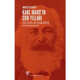 Karl Marx’ın Son Yılları: Entelektüel Bir Yaşam Öyküsü