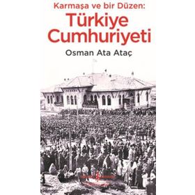 Karmaşa ve Bir Düzen: Türkiye Cumhuriyeti - Osman Ata Ataç