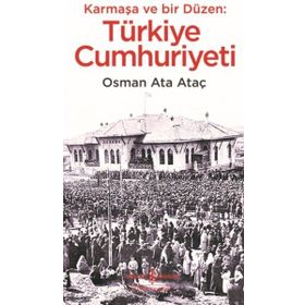 Karmaşa ve Bir Düzen: Türkiye Cumhuriyeti - Osman Ata Ataç
