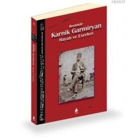 KARNIK GARMIRYAN HAYATI VE ESERLERI - KARNIK GARMIRYAN