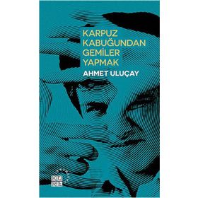 Karpuz Kabuğundan Gemiler Yapmak - Ahmet Uluçay