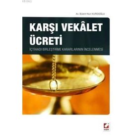 KARŞI VEKALET ÜCRETI İÇTIHADI BIRLEŞTIRME KARARLARININ İNCELENMESI - BÜLENT NURI KURDOĞLU