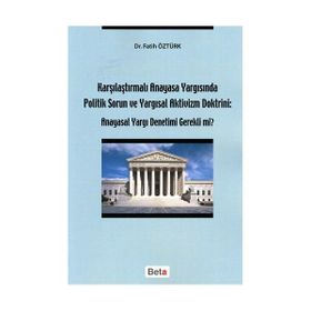 KARŞILAŞTIRMALI ANAYASA YARGISINDA POLITIK SORUN VE YARGISAL AKTIVIZM DOKTRINI ANAYASAL YARGI DENET - FATIH ÖZTÜRK