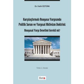 Karşılaştırmalı Anayasa Yargısında Politik Sorun ve Yargısal Aktivizm Doktrini: Anayasal Yargı Denetimi Gerekli mi? - Fatih Öztürk