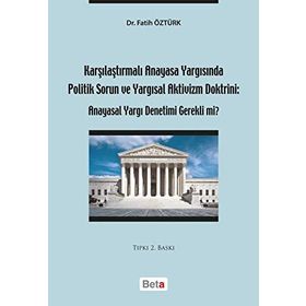 Karşılaştırmalı Anayasa Yargısında Politik Sorun ve Yargısal Aktivizm Doktrini: Anayasal Yargı Denetimi Gerekli mi? - Fatih Öztürk
