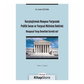 Karşılaştırmalı Anayasa Yargısında Politik Sorun ve Yargısal Aktivizm Doktrini: Anayasal Yargı Denetimi Gerekli mi? - Fatih Öztürk