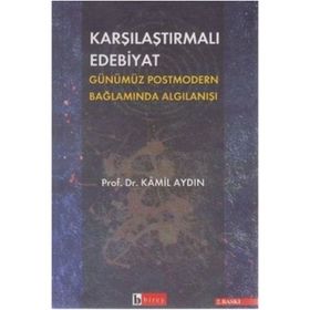 Karşılaştırmalı Edebiyat Günümüz Postmodern Bağlamda Algılanışı - Kamil Aydın