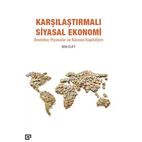 Karşılaştırmalı Siyasal Ekonomi: Devletler, Piyasalar Ve Küresel Kapitalizm - Ben Clift