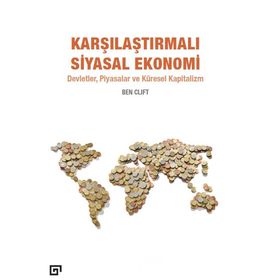 Karşılaştırmalı Siyasal Ekonomi: Devletler, Piyasalar Ve Küresel Kapitalizm - Ben Clift