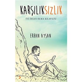 Karşılıksızlık - İyi İnsan Olma Kılavuzu - Erhan Ayşan