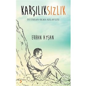 Karşılıksızlık - İyi İnsan Olma Kılavuzu - Erhan Ayşan