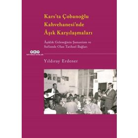 Kars’ta Çobanoğlu Kahvehanesi’nde Âşık Karşılaşmaları -Âşıklık Geleneğinin Şamanizm Ve Sufizmle Olan Tarihsel Bağları - Yıldıray Erdener