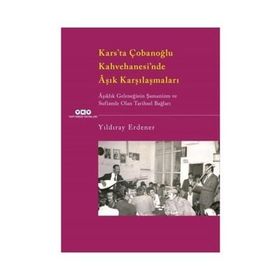 Kars’ta Çobanoğlu Kahvehanesi’nde Âşık Karşılaşmaları -Âşıklık Geleneğinin Şamanizm Ve Sufizmle Olan Tarihsel Bağları - Yıldıray Erdener
