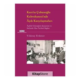 Kars’ta Çobanoğlu Kahvehanesi’nde Âşık Karşılaşmaları -Âşıklık Geleneğinin Şamanizm Ve Sufizmle Olan Tarihsel Bağları - Yıldıray Erdener
