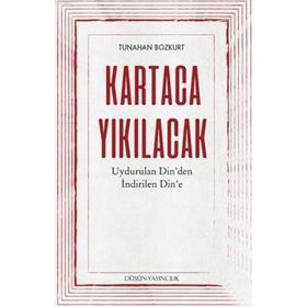 Kartaca Yıkılacak - Uydurulan Din'den İndirilen Din'e - Düşün Yayıncılık