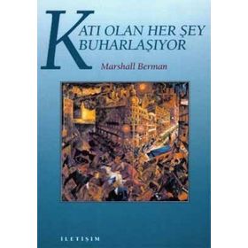 KATI OLAN HERŞEY BUHARLAŞIYOR MODERNITE DENEYIMI - MARSHALL BERMAN