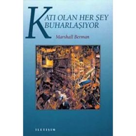 KATI OLAN HERŞEY BUHARLAŞIYOR MODERNITE DENEYIMI - MARSHALL BERMAN