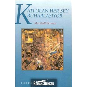 KATI OLAN HERŞEY BUHARLAŞIYOR MODERNITE DENEYIMI - MARSHALL BERMAN