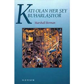 KATI OLAN HERŞEY BUHARLAŞIYOR MODERNITE DENEYIMI - MARSHALL BERMAN