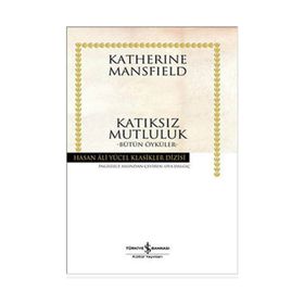 KATIKSIZ MUTLULUK BÜTÜN ÖYKÜLER - KATHERINE MANSFIELD