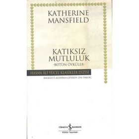 KATIKSIZ MUTLULUK BÜTÜN ÖYKÜLER - KATHERINE MANSFIELD
