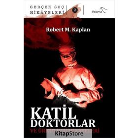 Katil Doktorlar ve Ürkütücü Hikayeleri - Robert M. Kaplan