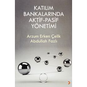 Katılım Bankalarında Aktif-Pasif Yönetimi - Arzum Erken Çelik , Abdullah Fazlı