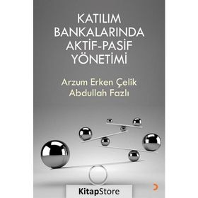 Katılım Bankalarında Aktif-Pasif Yönetimi - Arzum Erken Çelik , Abdullah Fazlı