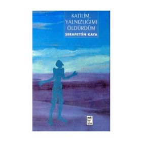 KATILIM YALNIZLIĞIMI ÖLDÜRDÜM - ŞERAFETTİN KAYA