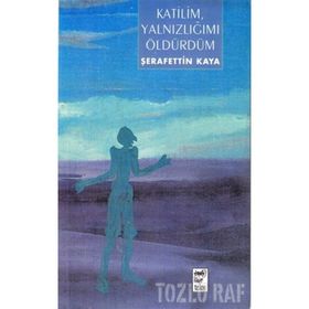 KATILIM YALNIZLIĞIMI ÖLDÜRDÜM - ŞERAFETTİN KAYA